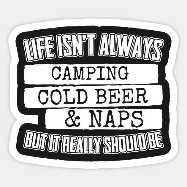 Life Isn't Always Camping Cold Beer & Naps Sticker by thingsandthings